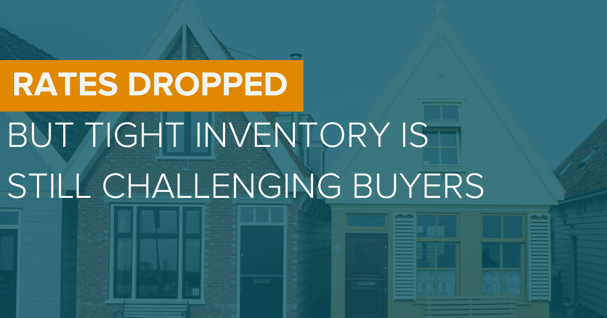 Rates Dropped But Tight Inventory Is Still Challenging Buyers